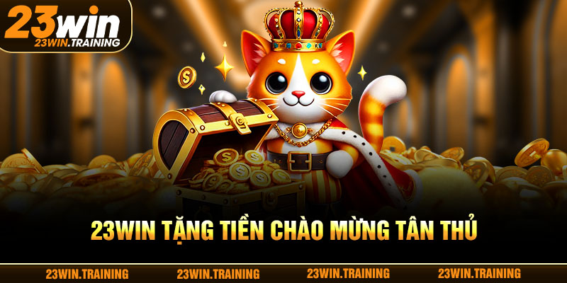 23WIN tặng tiền chào mừng tân thủ