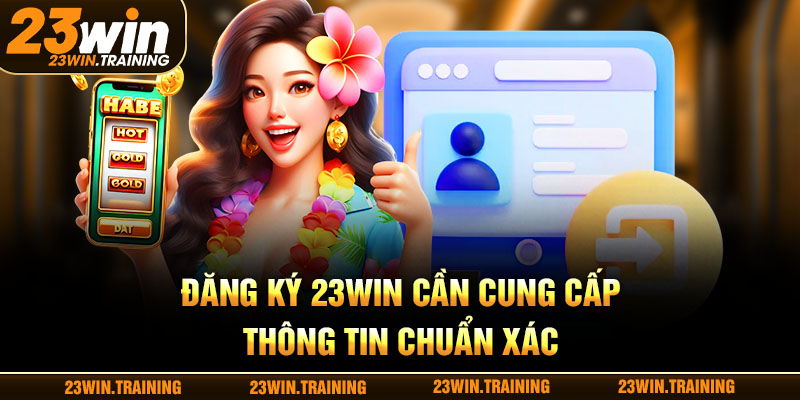 Đăng ký 23WIN cần cung cấp thông tin chuẩn xác