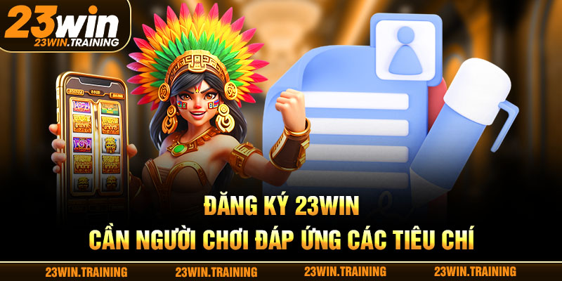 Đăng ký 23WIN cần người chơi đáp ứng các tiêu chí