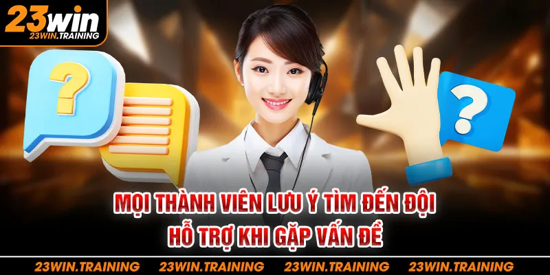 Mọi thành viên lưu ý tìm đến đội hỗ trợ khi gặp vấn đề