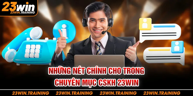 Những nét chính cho trong chuyên mục CSKH 23WIN