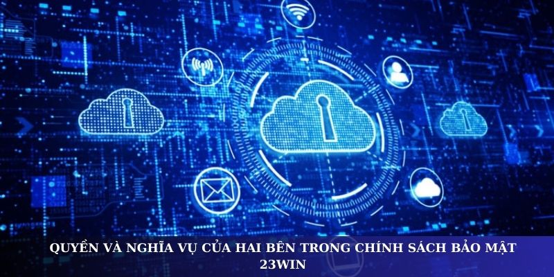 Quyền và nghĩa vụ hai bên trong chính sách bảo mật 23WIN